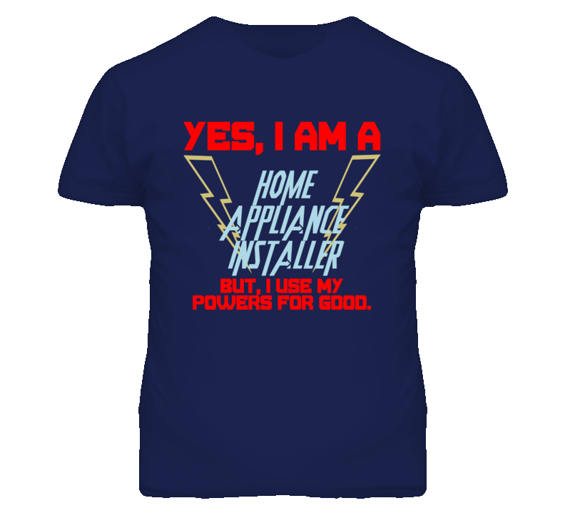 Yes I Am A Home Appliance Installer Funny Powers T Shirt Yes I Am A Home Appliance Installer Funny Powers T Shirt