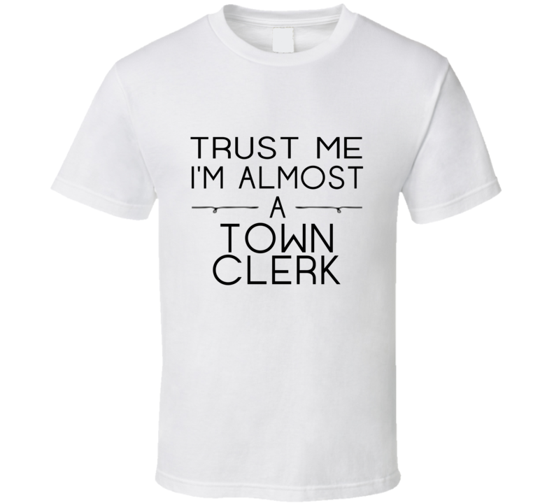 Town Clerk Trust Me Occupation T Shirt