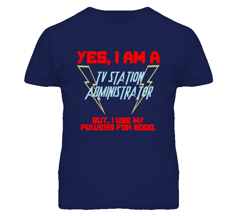 Yes I Am A Tv Station Administrator Funny Powers T Shirt Yes I Am A Tv Station Administrator Funny Powers T Shirt