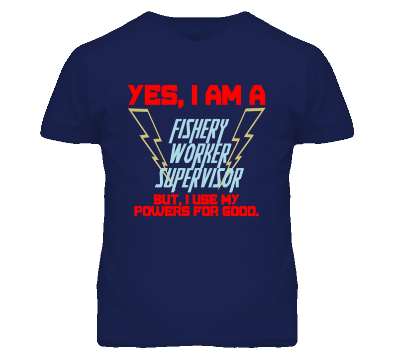Yes I Am A Fishery Worker Supervisor Funny Powers T Shirt Yes I Am A Fishery Worker Supervisor Funny Powers T Shirt