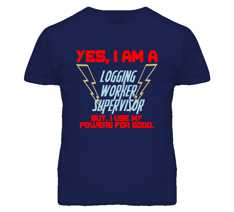 Yes I Am A Logging Worker Supervisor Funny Powers T Shirt
