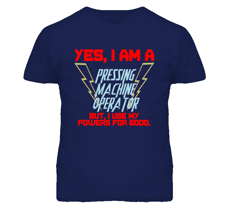 Yes I Am A Pressing Machine Operator Funny Powers T Shirt