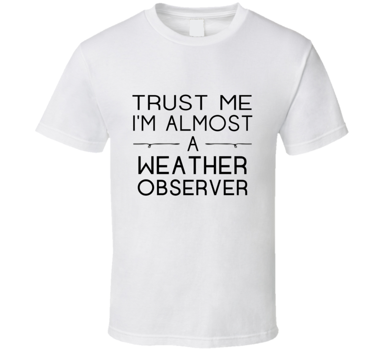 Weather Observer Trust Me Occupation T Shirt Weather Observer Trust Me Occupation T Shirt