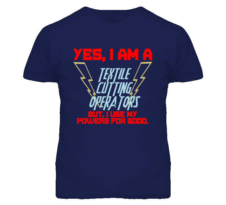 Yes I Am A Textile Cutting Operators Funny Powers T Shirt
