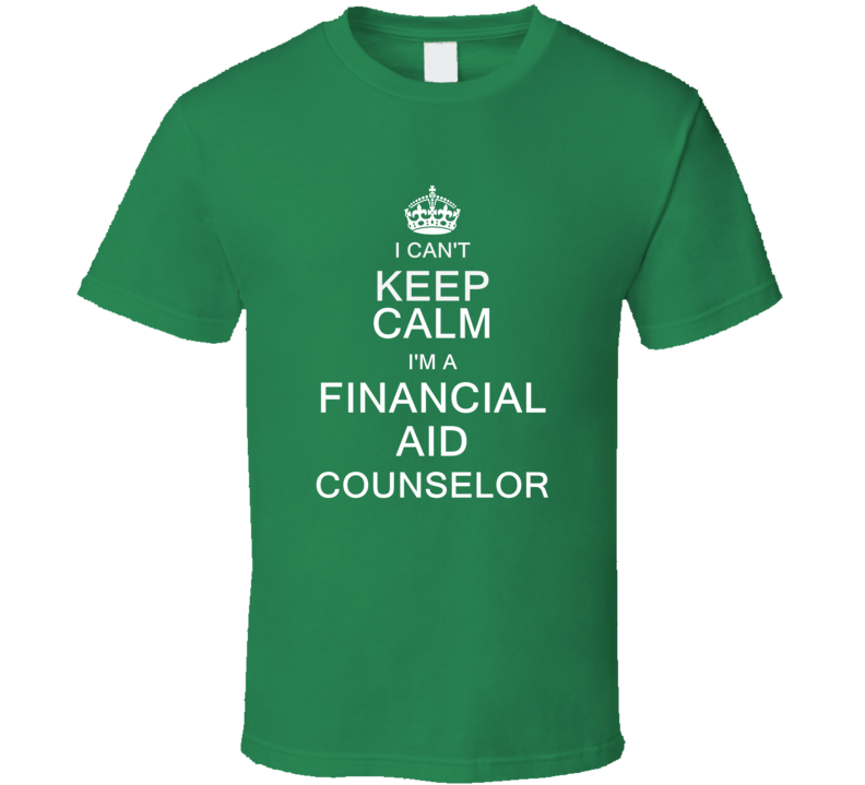 I Can't Keep Calm I'm a Financial Aid Counselor  T Shirt