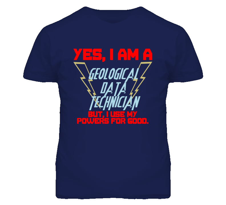 Yes I Am A Geological Data Technician Funny Powers T Shirt