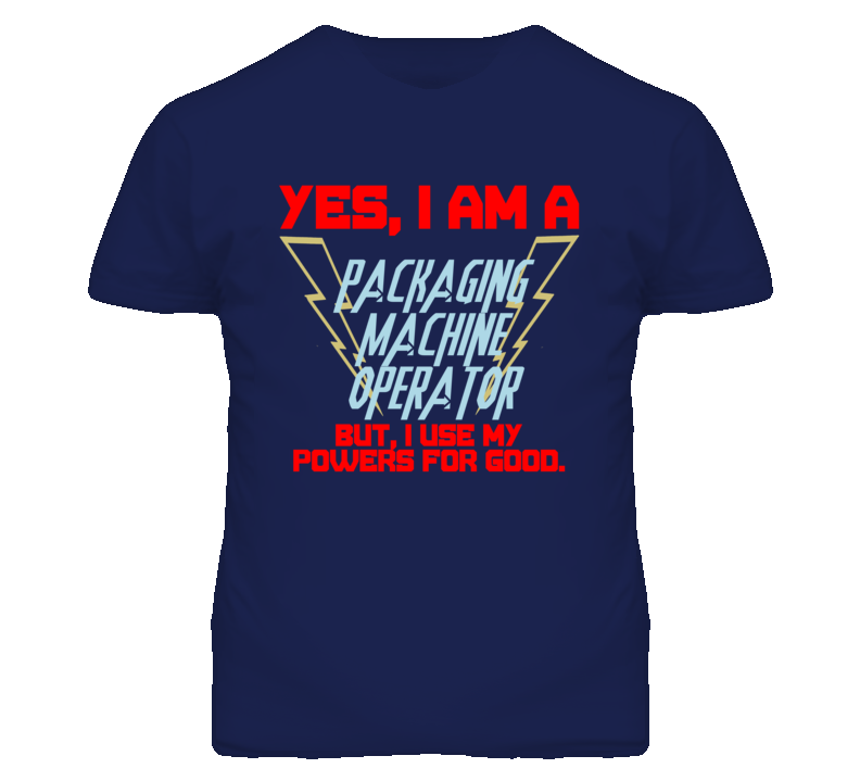 Yes I Am A Packaging Machine Operator Funny Powers T Shirt