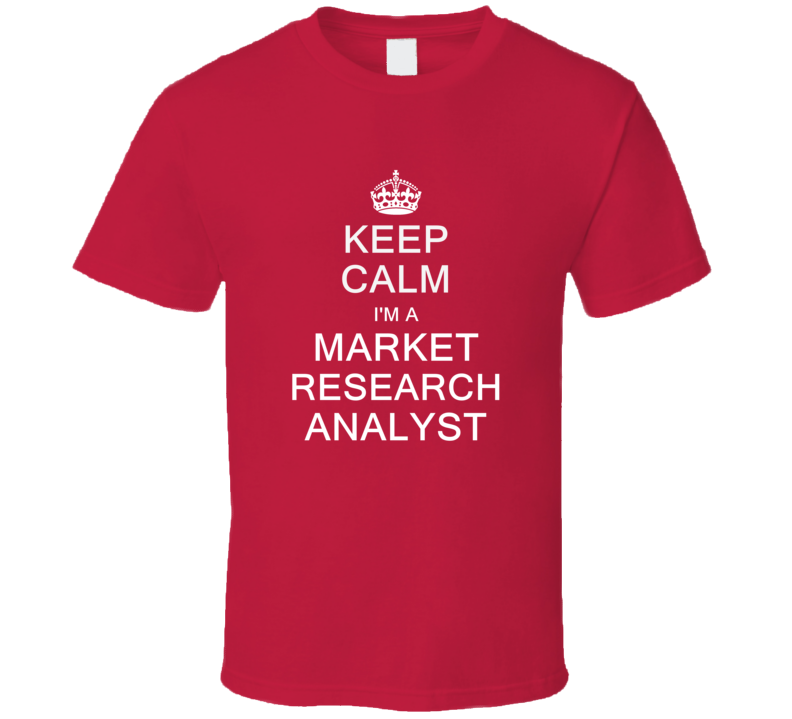 Keep Calm I'm a Market Research Analyst  T Shirt