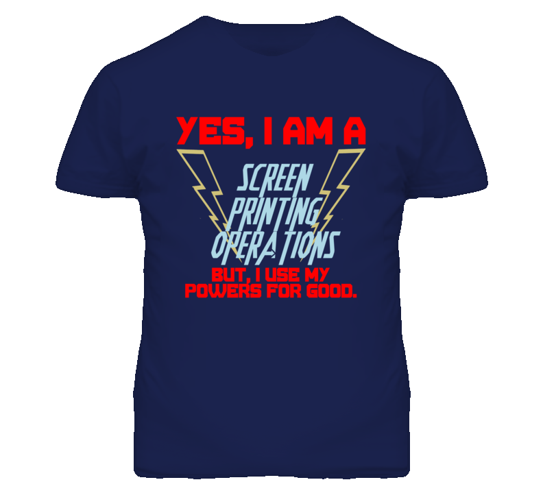 Yes I Am A Screen Printing Operations Funny Powers T Shirt