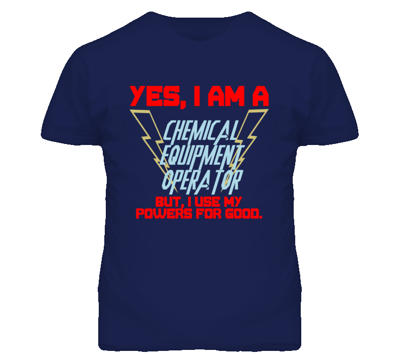 Yes I Am A Chemical Equipment Operator Funny Powers T Shirt