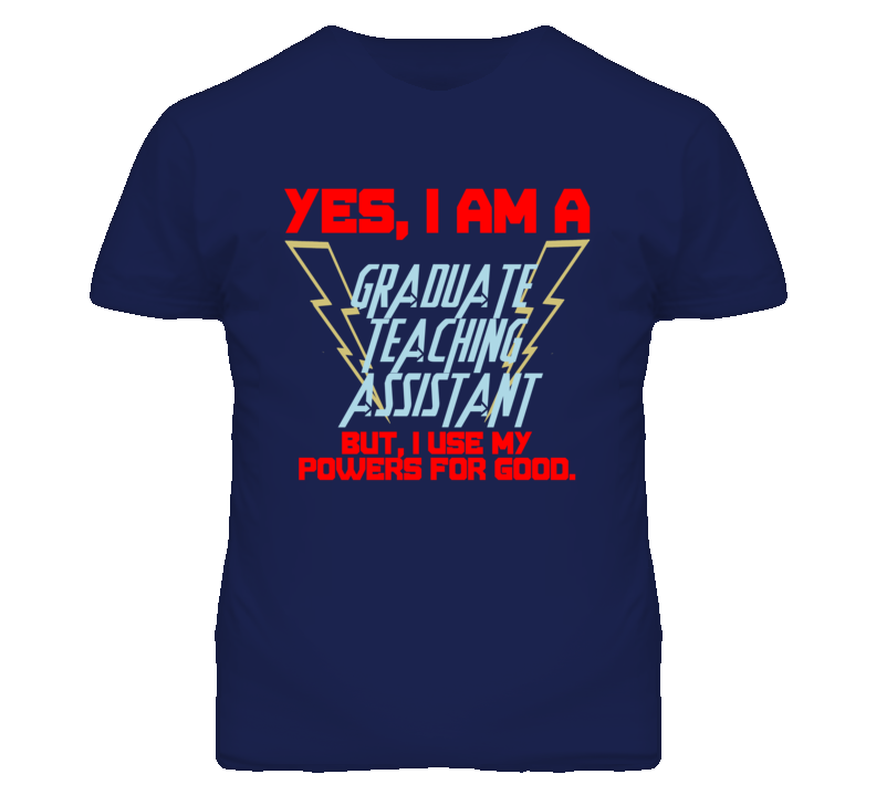 Yes I Am A Graduate Teaching Assistant Funny Powers T Shirt