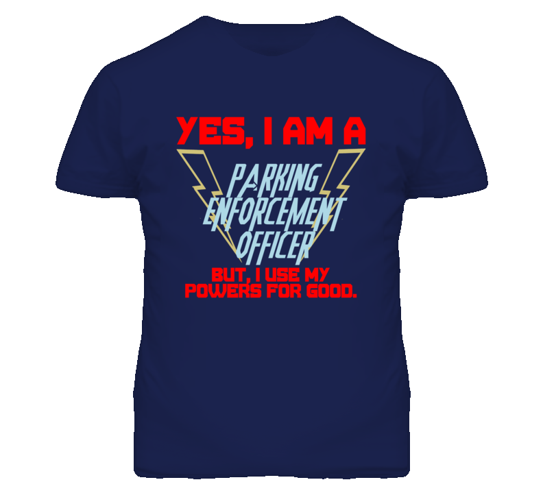 Yes I Am A Parking Enforcement Officer Funny Powers T Shirt