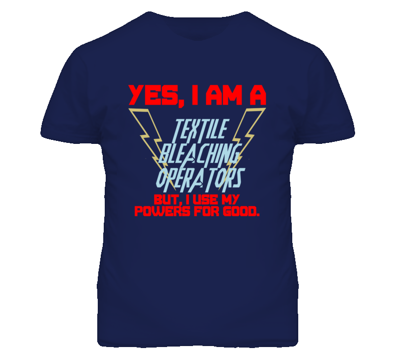 Yes I Am A Textile Bleaching Operators Funny Powers T Shirt