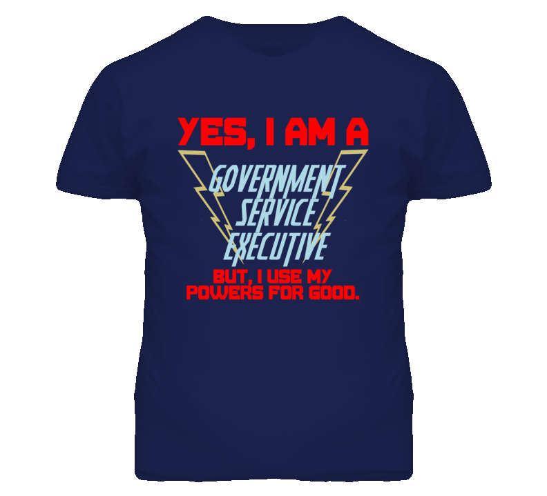 Yes I Am A Government Service Executive Funny Powers T Shirt