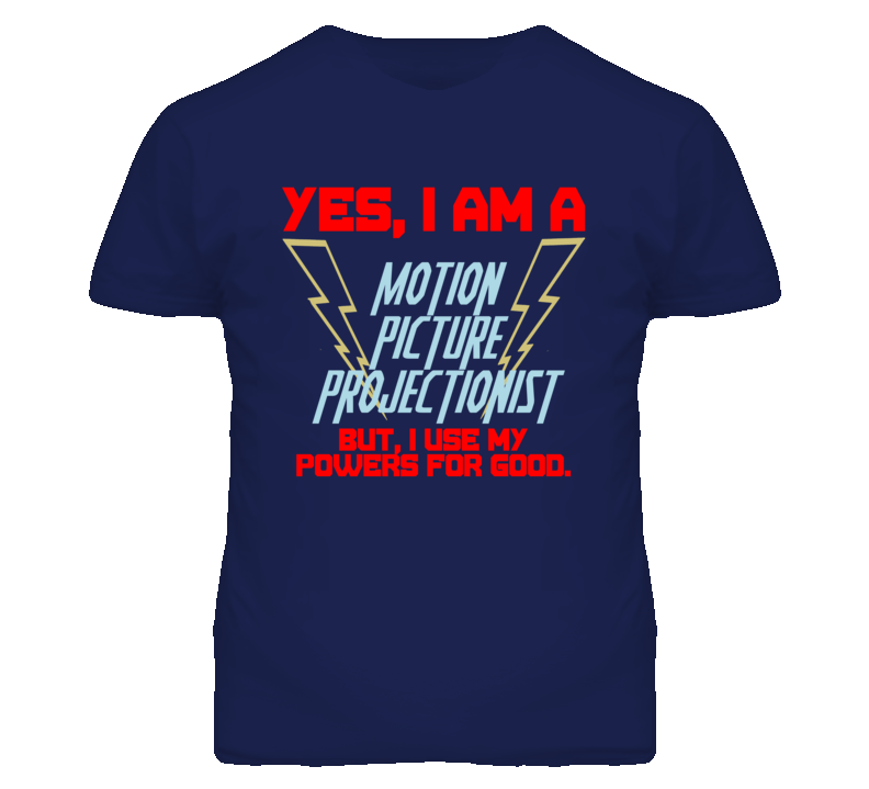 Yes I Am A Motion Picture Projectionist Funny Powers T Shirt