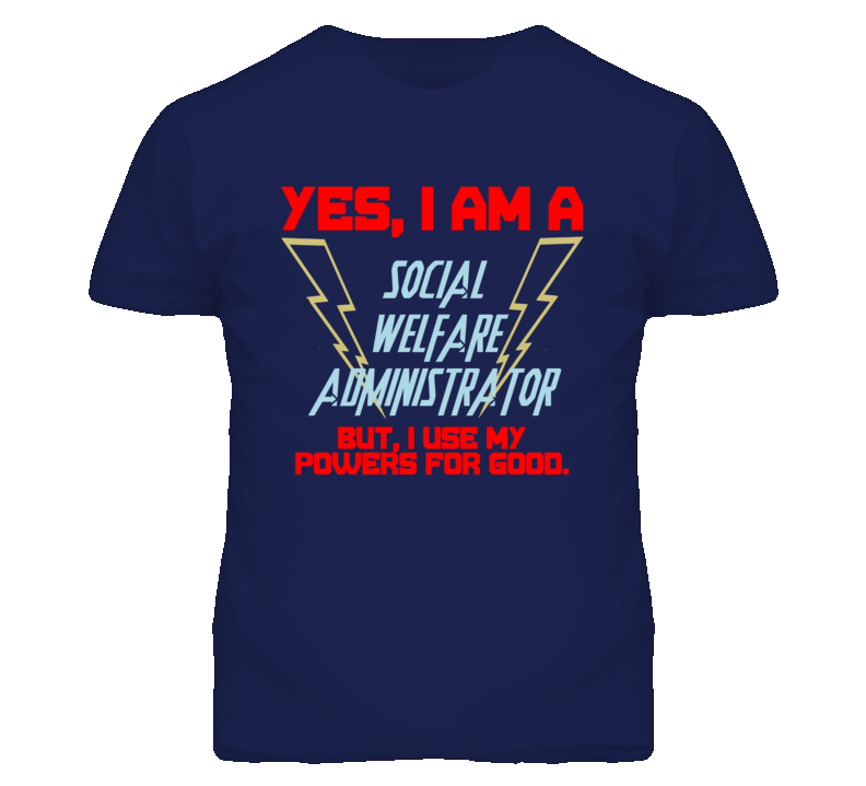 Yes I Am A Social Welfare Administrator Funny Powers T Shirt Yes I Am A Social Welfare Administrator Funny Powers T Shirt