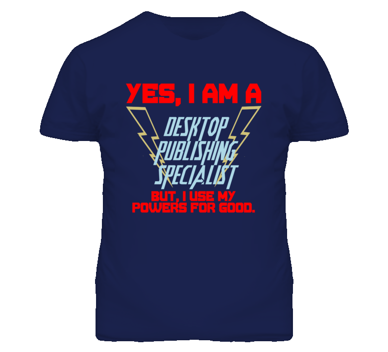 Yes I Am A Desktop Publishing Specialist Funny Powers T Shirt