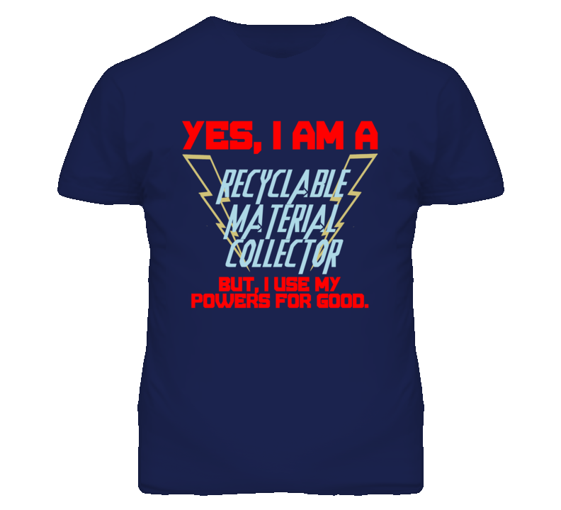 Yes I Am A Recyclable Material Collector Funny Powers T Shirt