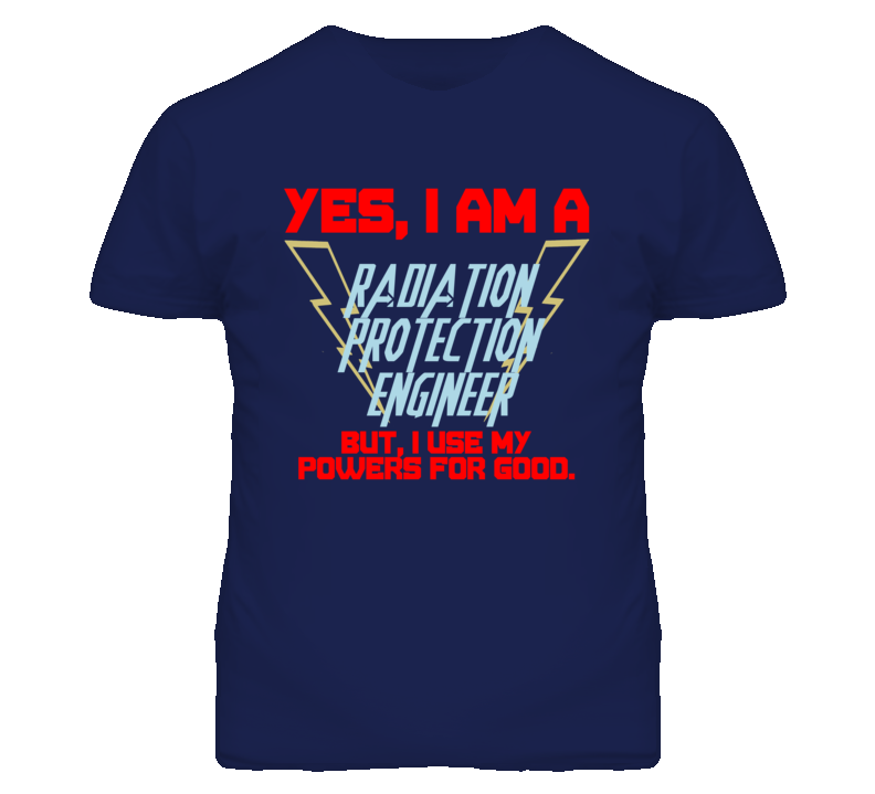 Yes I Am A Radiation Protection Engineer Funny Powers T Shirt Yes I Am A Radiation Protection Engineer Funny Powers T Shirt