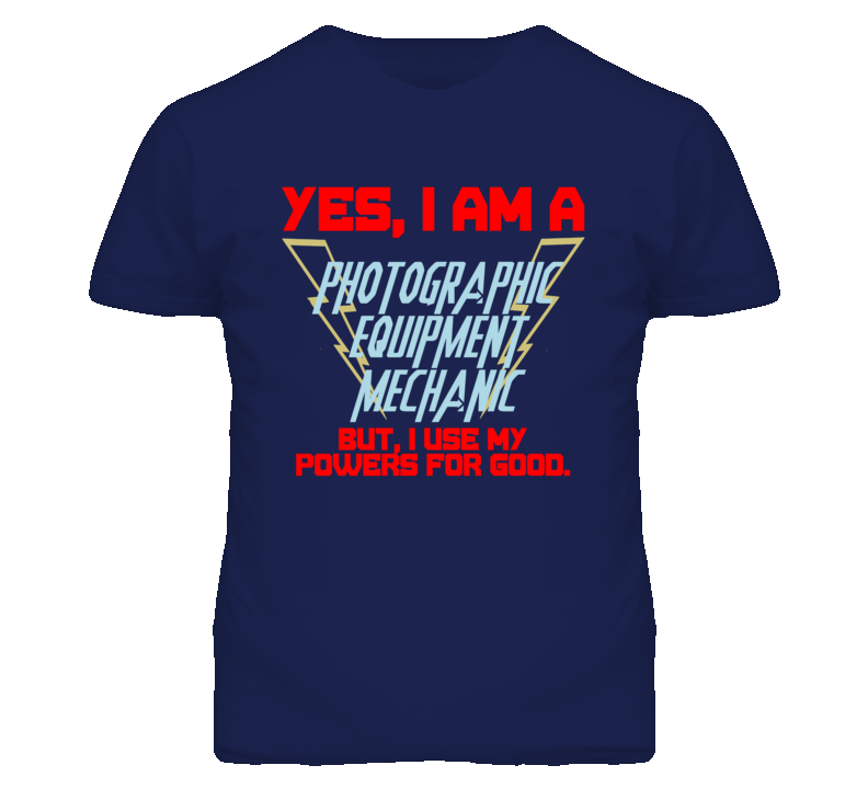 Yes I Am A Photographic Equipment Mechanic Funny Powers T Shirt