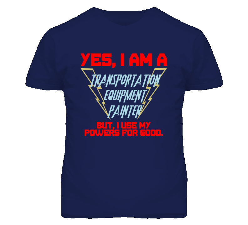 Yes I Am A Transportation Equipment Painter Funny Powers T Shirt