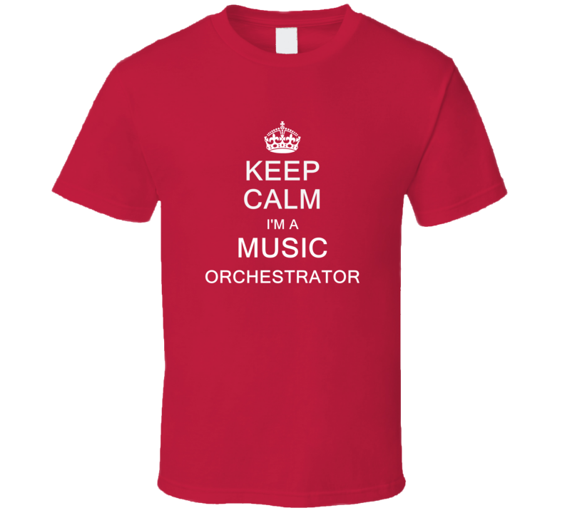 Keep Calm I'm a Music Orchestrator T Shirt Keep Calm I'm a Music Orchestrator T Shirt
