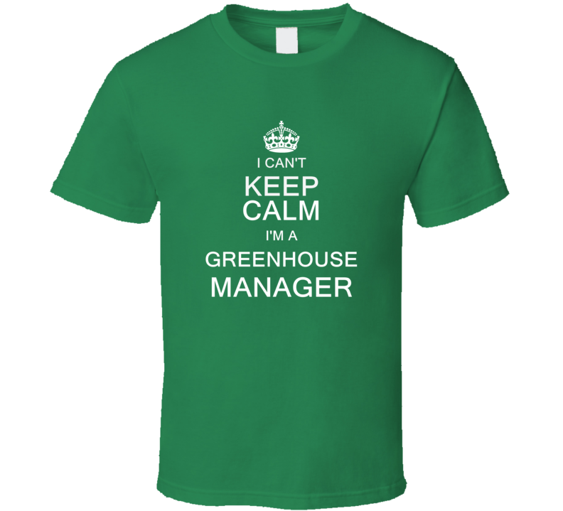 I Can't Keep Calm I'm a Greenhouse Manager  T Shirt