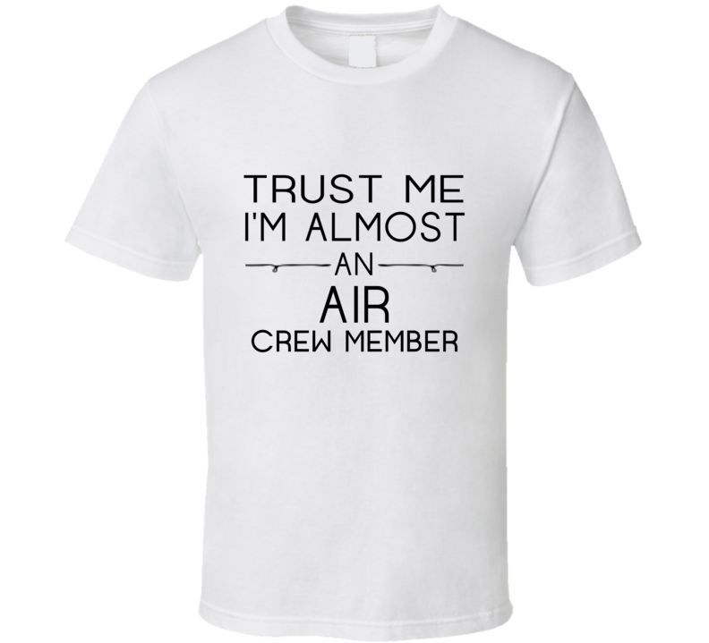 Air Crew Member Trust Me Occupation T Shirt