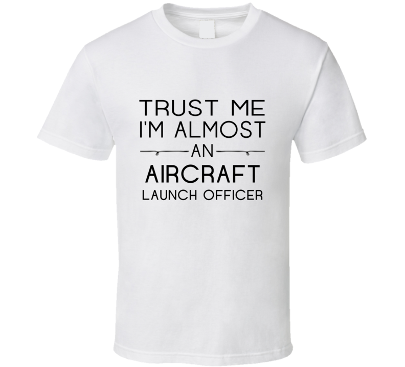 Aircraft Launch Officer Trust Me Occupation T Shirt
