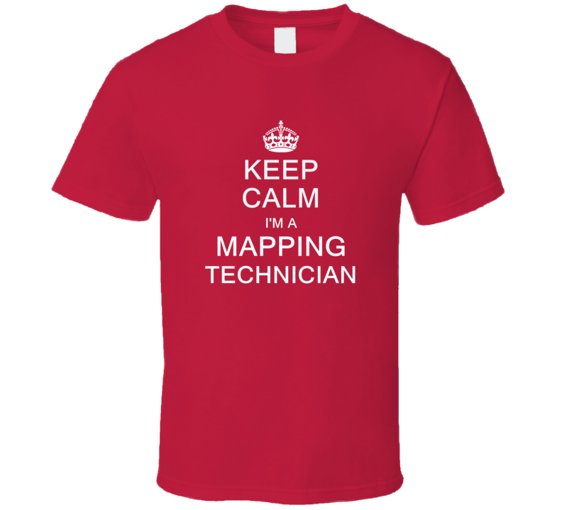 Keep Calm I'm a Mapping Technician  T Shirt