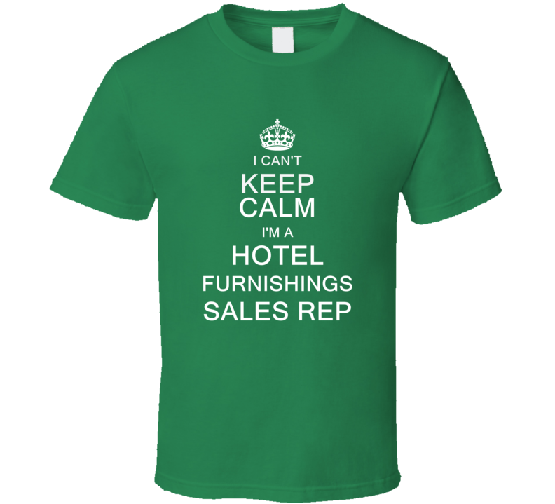 I Can't Keep Calm I'm a Hotel Furnishings Sales Rep  T Shirt