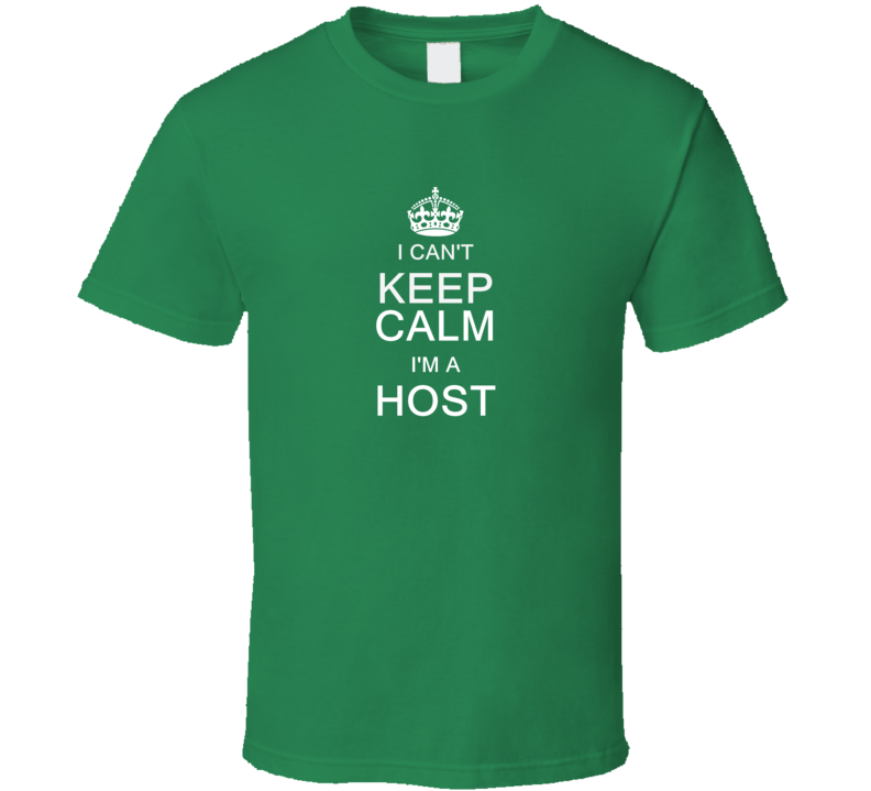 I Can't Keep Calm I'm a Host  T Shirt