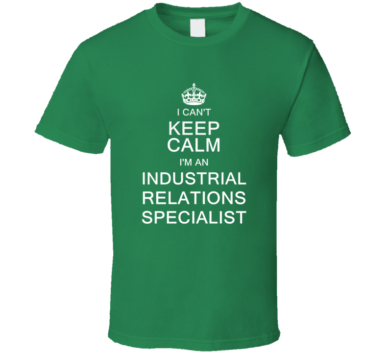 I Can't Keep Calm I'm a Industrial Relations Specialist  T Shirt