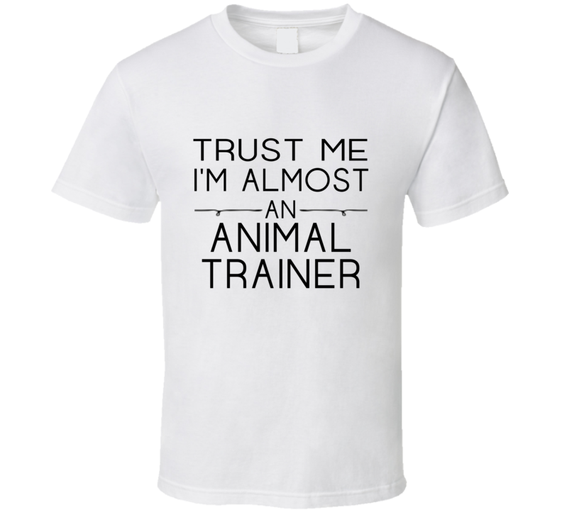 Animal Trainer Trust Me Occupation T Shirt Animal Trainer Trust Me Occupation T Shirt