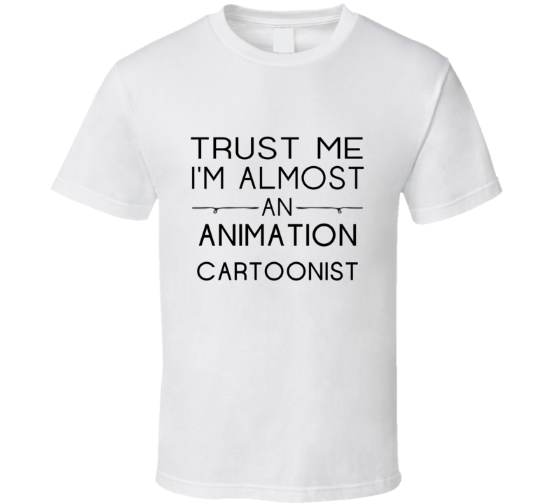 Animation Cartoonist  Trust Me Occupation T Shirt