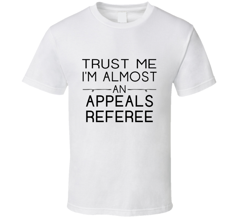 Appeals Referee  Trust Me Occupation T Shirt