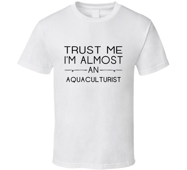 Aquaculturist Trust Me Occupation T Shirt Aquaculturist Trust Me Occupation T Shirt