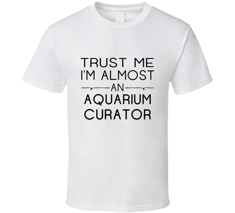 Aquarium Curator Trust Me Occupation T Shirt Aquarium Curator Trust Me Occupation T Shirt