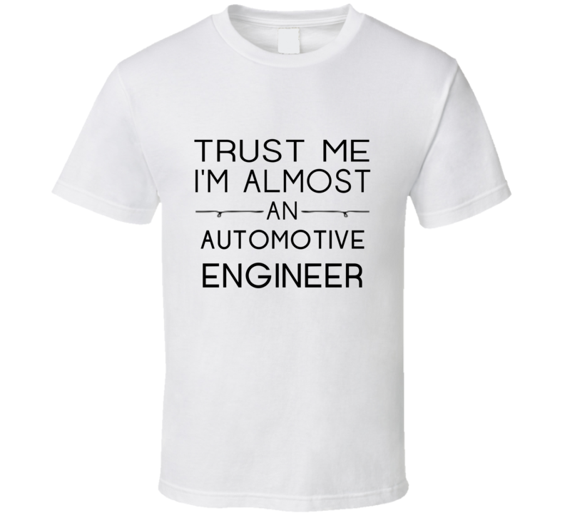 Automotive Engineer  Trust Me Occupation T Shirt