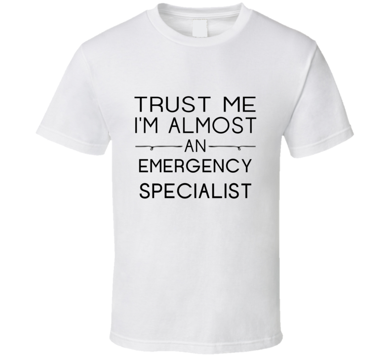 Emergency Specialist Trust Me Occupation T Shirt Emergency Specialist Trust Me Occupation T Shirt