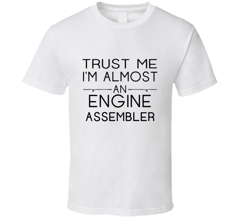 Engine Assembler  Trust Me Occupation T Shirt