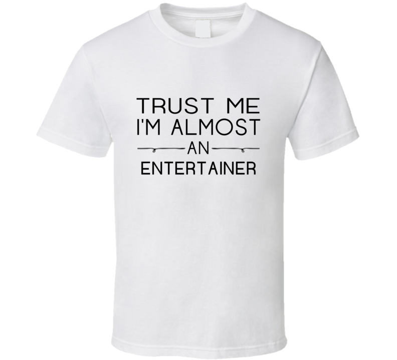 Entertainer Trust Me Occupation T Shirt Entertainer Trust Me Occupation T Shirt