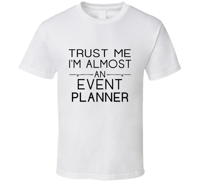 Event Planner  Trust Me Occupation T Shirt