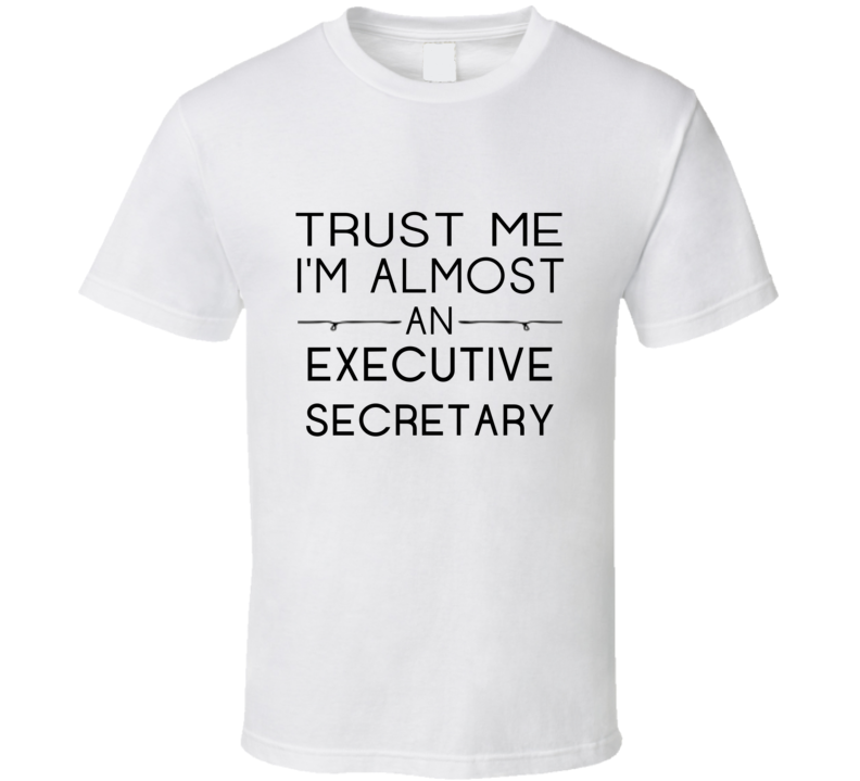 Executive Secretary Trust Me Occupation T Shirt Executive Secretary Trust Me Occupation T Shirt