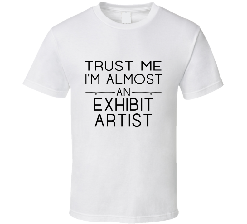 Exhibit Artist Trust Me Occupation T Shirt Exhibit Artist Trust Me Occupation T Shirt