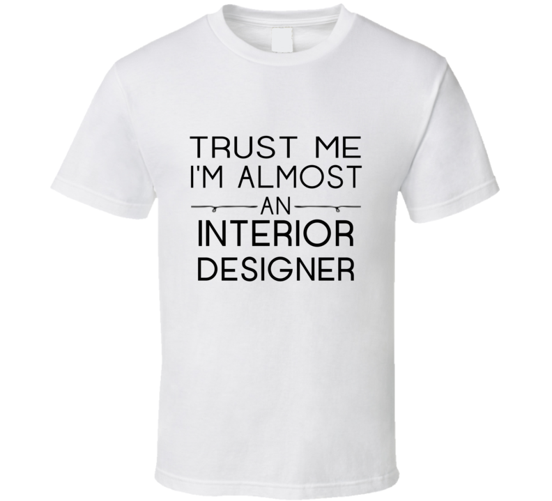 Interior Designer Trust Me Occupation T Shirt Interior Designer Trust Me Occupation T Shirt