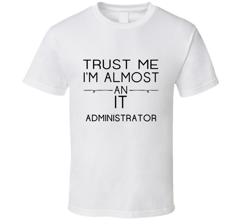 IT Administrator  Trust Me Occupation T Shirt