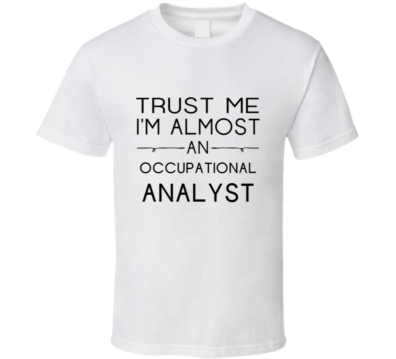 Occupational Analyst  Trust Me Occupation T Shirt