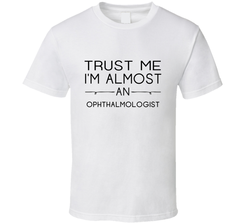 Ophthalmologist Trust Me Occupation T Shirt Ophthalmologist Trust Me Occupation T Shirt