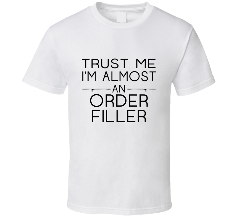 Order Filler Trust Me Occupation T Shirt Order Filler Trust Me Occupation T Shirt